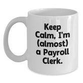 Funny Payroll Clerk Gifts, 'Keep Calm, I'm (almost) A Payroll Clerk.' White Coffee Mug for Birthday, Gifts from Family to Payroll Clerk, Unique Present for Coworkers - Main